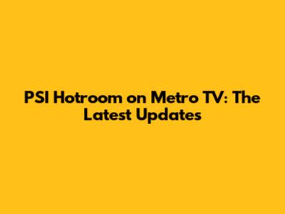 PSI Hotroom on Metro TV: The Latest Updates