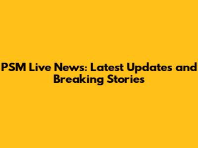 PSM Live News: Latest Updates and Breaking Stories