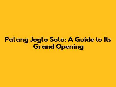 Palang Joglo Solo: A Guide to Its Grand Opening