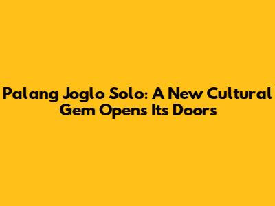 Palang Joglo Solo: A New Cultural Gem Opens Its Doors