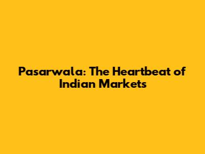 Pasarwala: The Heartbeat of Indian Markets