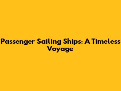 Passenger Sailing Ships: A Timeless Voyage
