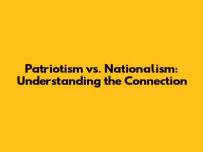 Patriotism vs. Nationalism: Understanding the Connection