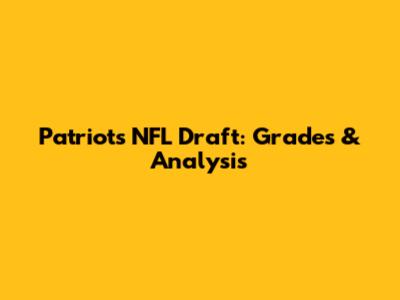 Patriots NFL Draft: Grades & Analysis