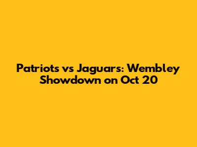 Patriots vs Jaguars: Wembley Showdown on Oct 20