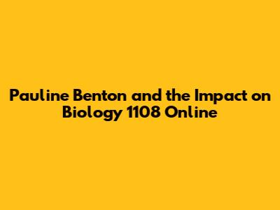 Pauline Benton and the Impact on Biology 1108 Online