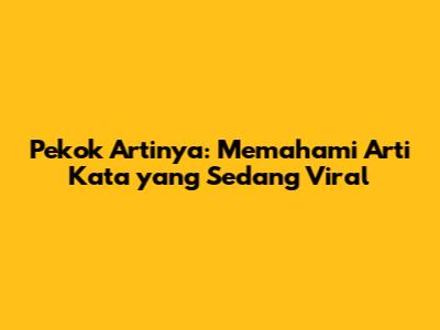 Pekok Artinya: Memahami Arti Kata yang Sedang Viral