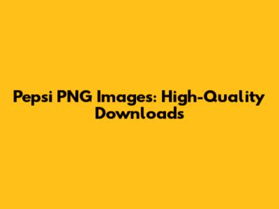 Pepsi PNG Images: High-Quality Downloads