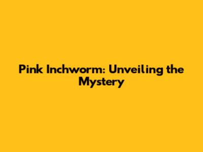 Pink Inchworm: Unveiling the Mystery