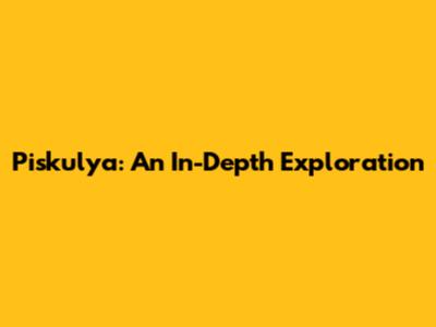 Piskulya: An In-Depth Exploration