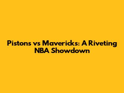 Pistons vs Mavericks: A Riveting NBA Showdown
