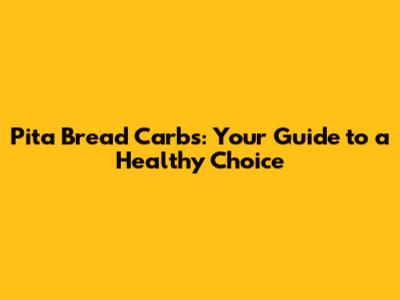 Pita Bread Carbs: Your Guide to a Healthy Choice