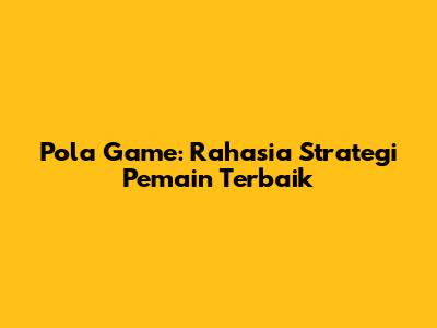 Pola Game: Rahasia Strategi Pemain Terbaik