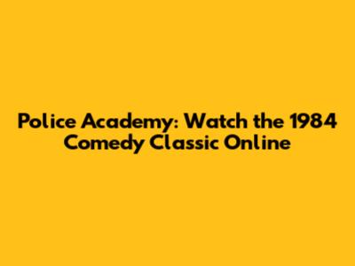 Police Academy: Watch the 1984 Comedy Classic Online
