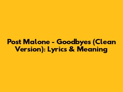 Post Malone - Goodbyes (Clean Version): Lyrics & Meaning