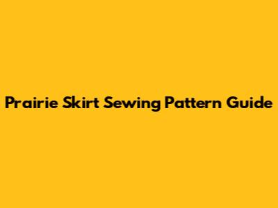 Prairie Skirt Sewing Pattern Guide
