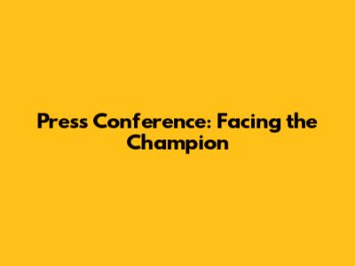Press Conference: Facing the Champion