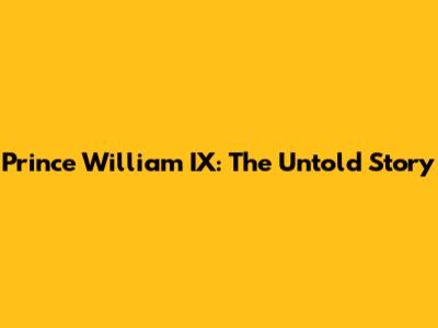 Prince William IX: The Untold Story