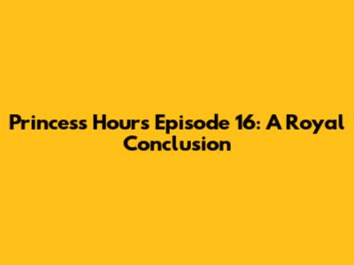 Princess Hours Episode 16: A Royal Conclusion