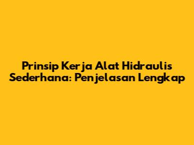 Prinsip Kerja Alat Hidraulis Sederhana: Penjelasan Lengkap