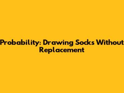 Probability: Drawing Socks Without Replacement