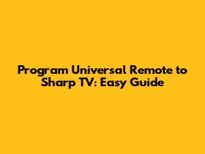 Program Universal Remote to Sharp TV: Easy Guide
