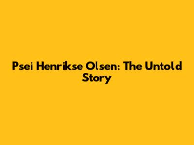 Psei Henrikse Olsen: The Untold Story