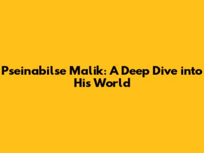 Pseinabilse Malik: A Deep Dive into His World