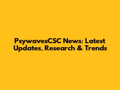 PsywavesCSC News: Latest Updates, Research & Trends