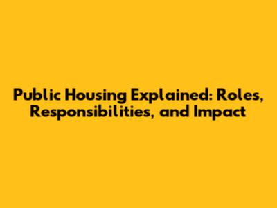 Public Housing Explained: Roles, Responsibilities, and Impact