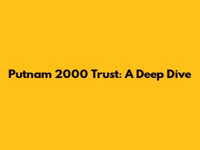 Putnam 2000 Trust: A Deep Dive