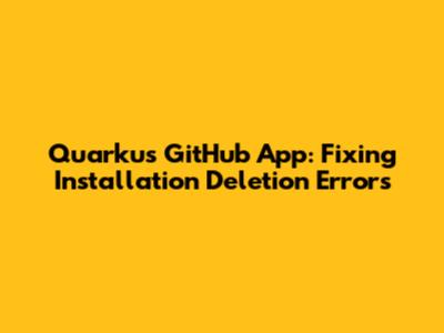 Quarkus GitHub App: Fixing Installation Deletion Errors