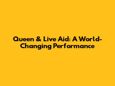 Queen & Live Aid: A World-Changing Performance