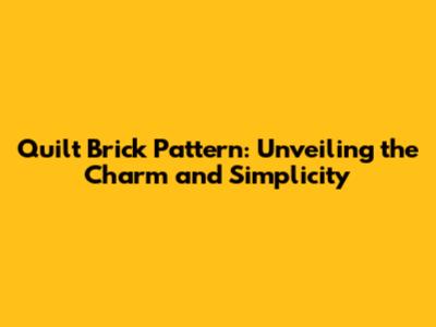 Quilt Brick Pattern: Unveiling the Charm and Simplicity