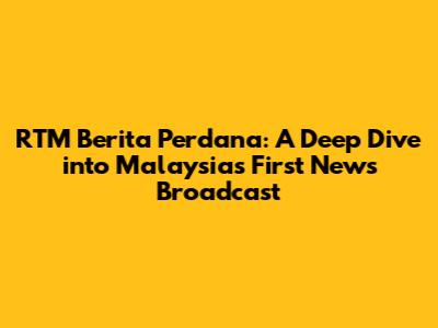 RTM Berita Perdana: A Deep Dive into Malaysia's First News Broadcast