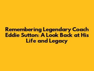 Remembering Legendary Coach Eddie Sutton: A Look Back at His Life and Legacy