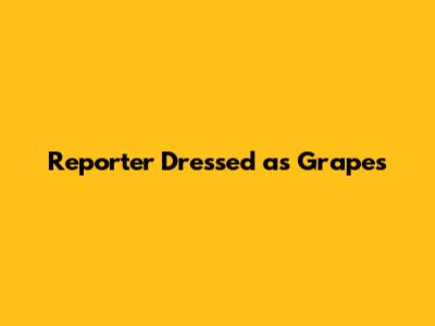 Reporter Dressed as Grapes