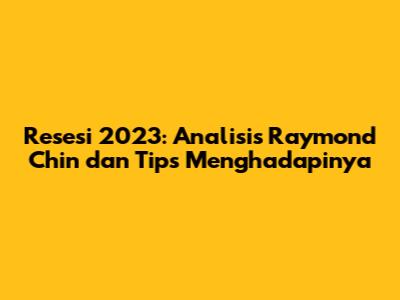 Resesi 2023: Analisis Raymond Chin dan Tips Menghadapinya