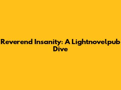 Reverend Insanity: A Lightnovelpub Dive