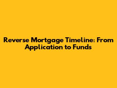 Reverse Mortgage Timeline: From Application to Funds