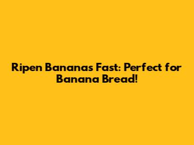 Ripen Bananas Fast: Perfect for Banana Bread!