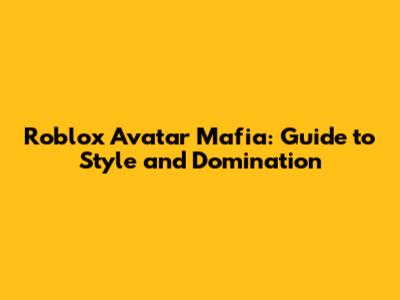 Roblox Avatar Mafia: Guide to Style and Domination
