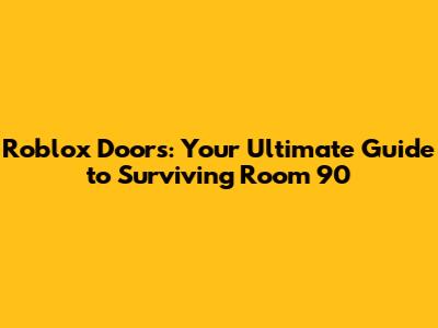 Roblox Doors: Your Ultimate Guide to Surviving Room 90