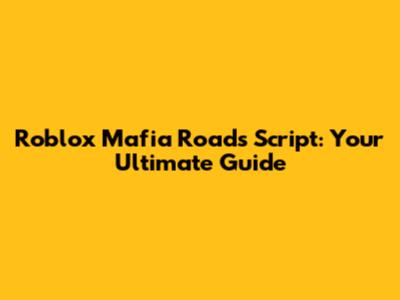 Roblox Mafia Roads Script: Your Ultimate Guide