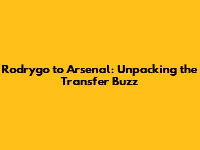 Rodrygo to Arsenal: Unpacking the Transfer Buzz