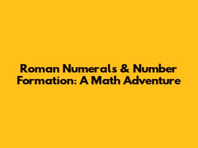 Roman Numerals & Number Formation: A Math Adventure