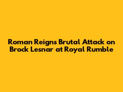Roman Reigns' Brutal Attack on Brock Lesnar at Royal Rumble