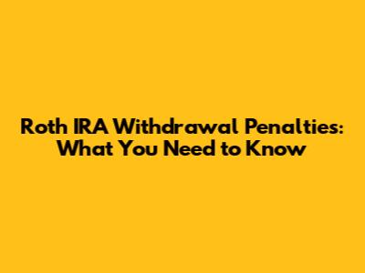Roth IRA Withdrawal Penalties: What You Need to Know