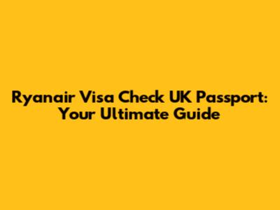 Ryanair Visa Check UK Passport: Your Ultimate Guide