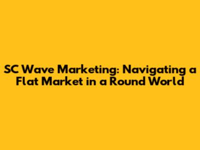 SC Wave Marketing: Navigating a Flat Market in a Round World